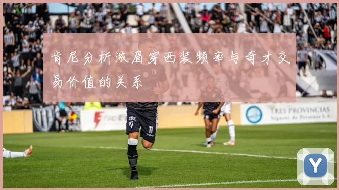肯尼分析浓眉穿西装频率与奇才交易价值的关系